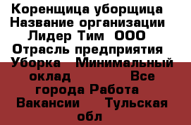 Коренщица-уборщица › Название организации ­ Лидер Тим, ООО › Отрасль предприятия ­ Уборка › Минимальный оклад ­ 15 000 - Все города Работа » Вакансии   . Тульская обл.